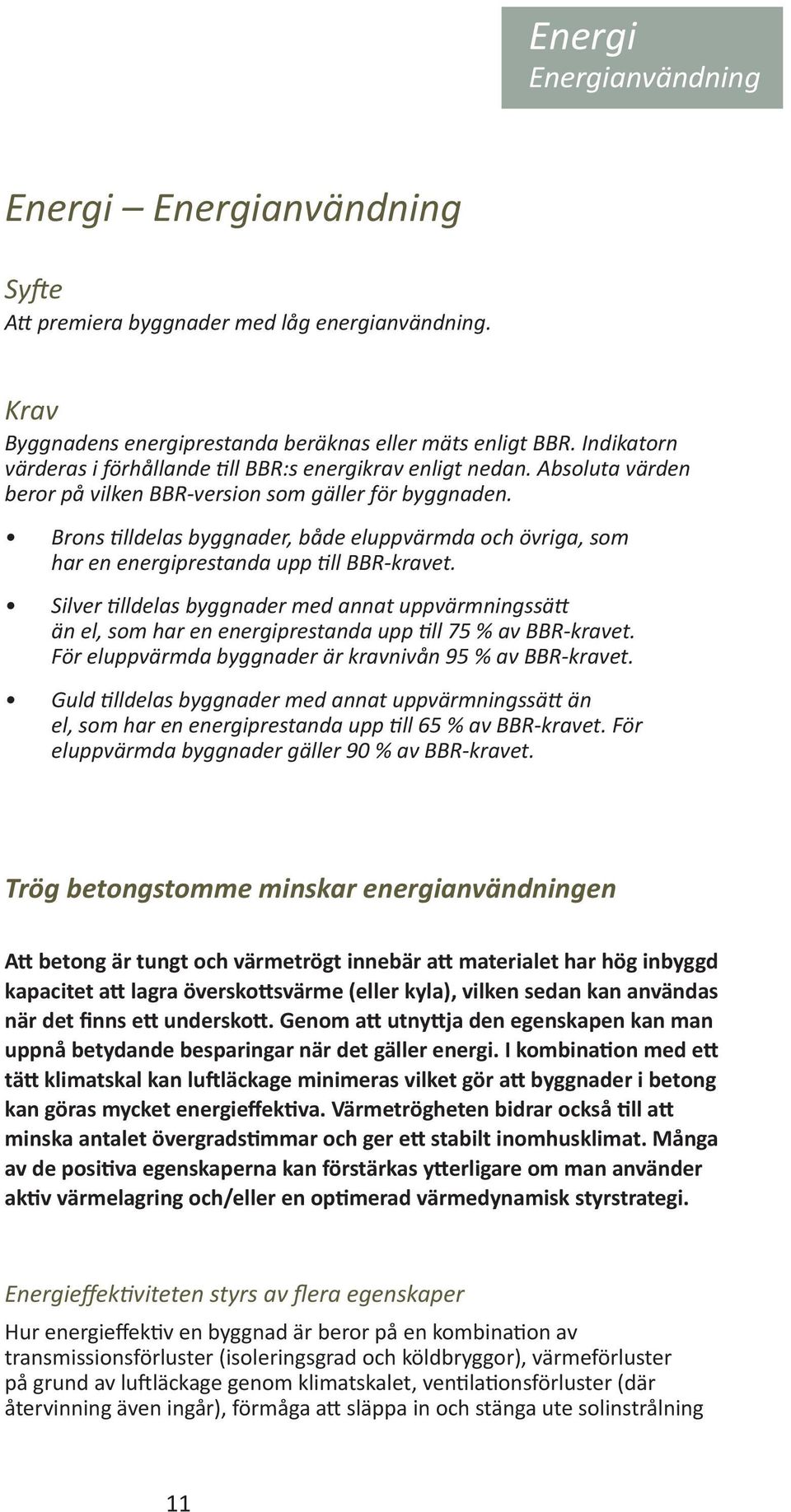 Brons tilldelas byggnader, både eluppvärmda och övriga, som har en energiprestanda upp till BBR-kravet.