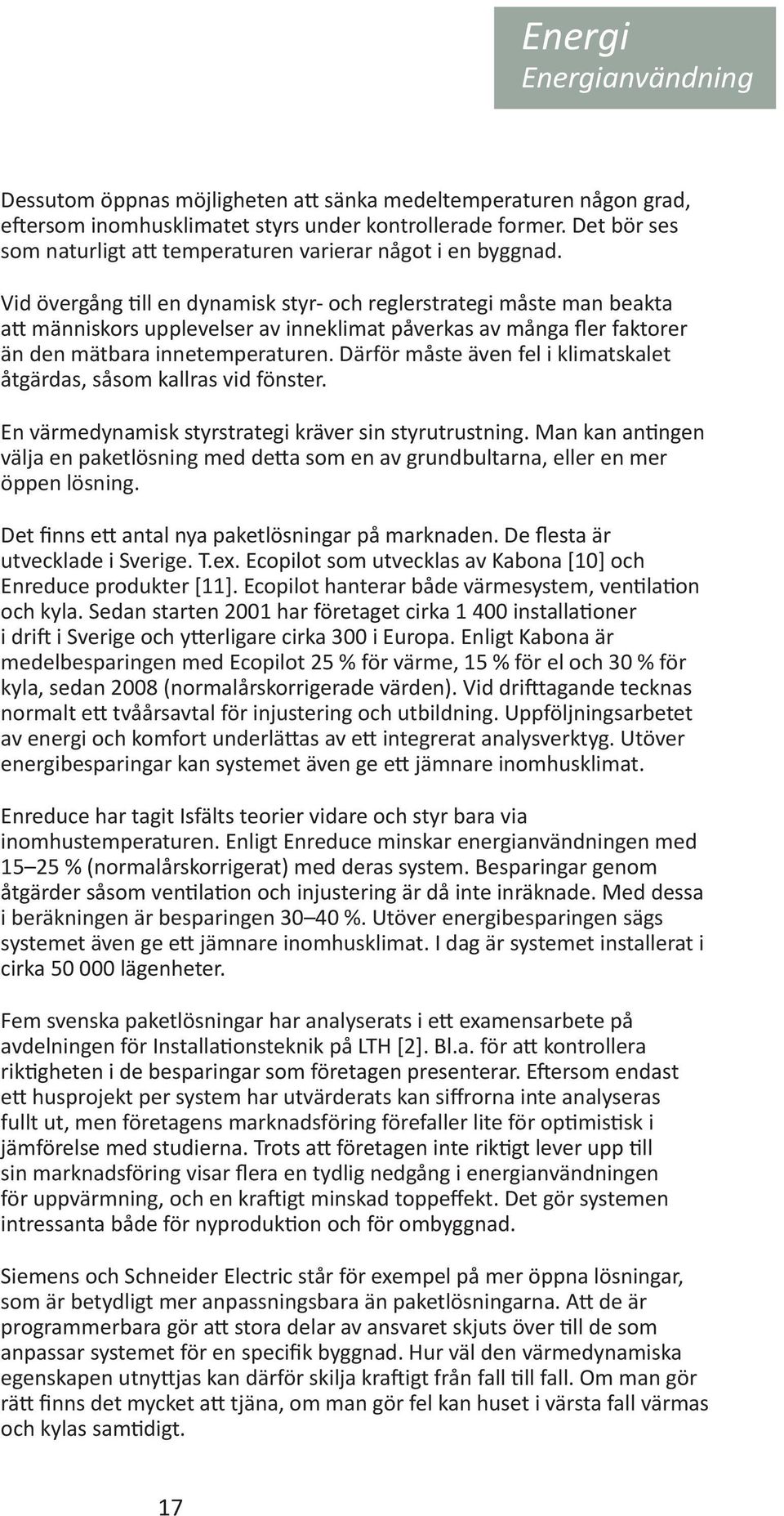 Vid övergång till en dynamisk styr- och reglerstrategi måste man beakta att människors upplevelser av inneklimat påverkas av många fler faktorer än den mätbara innetemperaturen.