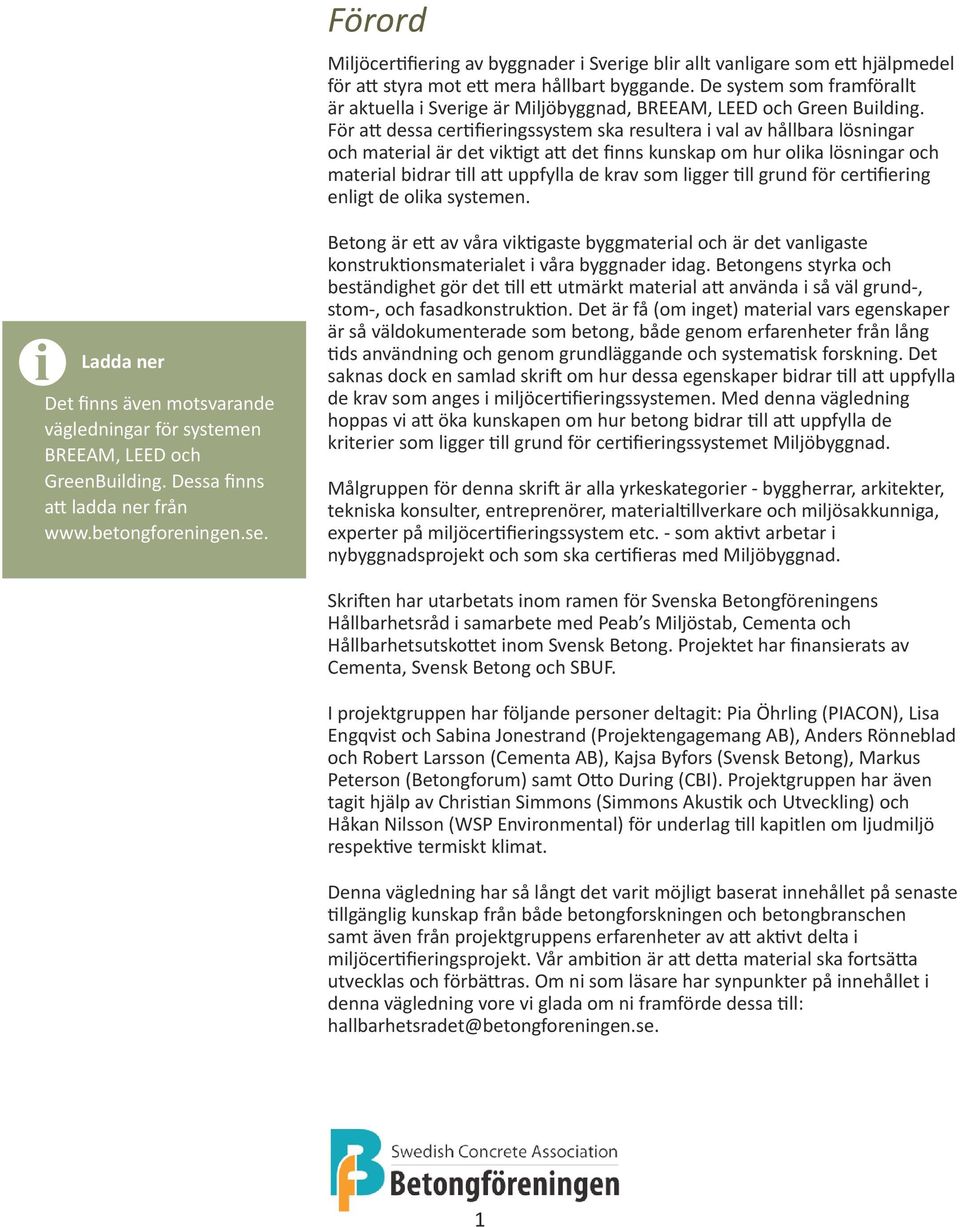 För att dessa certifieringssystem ska resultera i val av hållbara lösningar och material är det viktigt att det finns kunskap om hur olika lösningar och material bidrar till att uppfylla de krav som