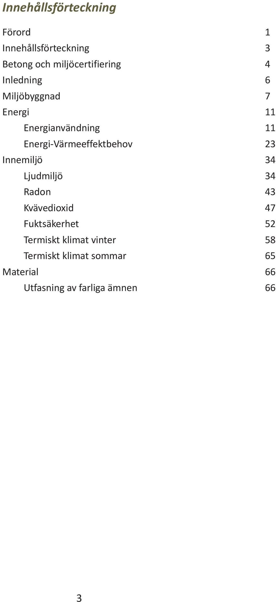 23 Innemiljö 34 Ljudmiljö 34 Radon 43 Kvävedioxid 47 Fuktsäkerhet 52 Termiskt