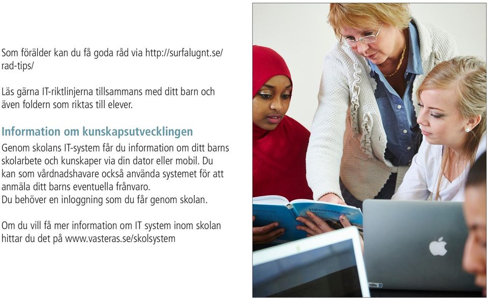 Information om kunskapsutvecklingen Genom skolans IT-system får du information om ditt barns skolarbete och kunskaper via din dator eller
