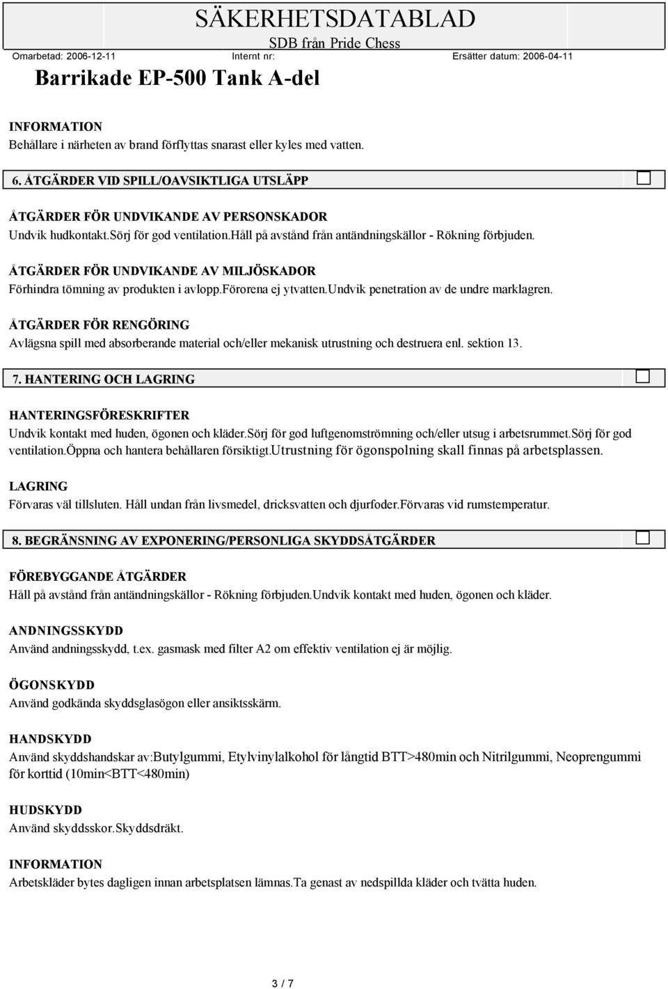 undvik penetration av de undre marklagren. ÅTGÄRDER FÖR RENGÖRING Avlägsna spill med absorberande material och/eller mekanisk utrustning och destruera enl. sektion 13. 7.