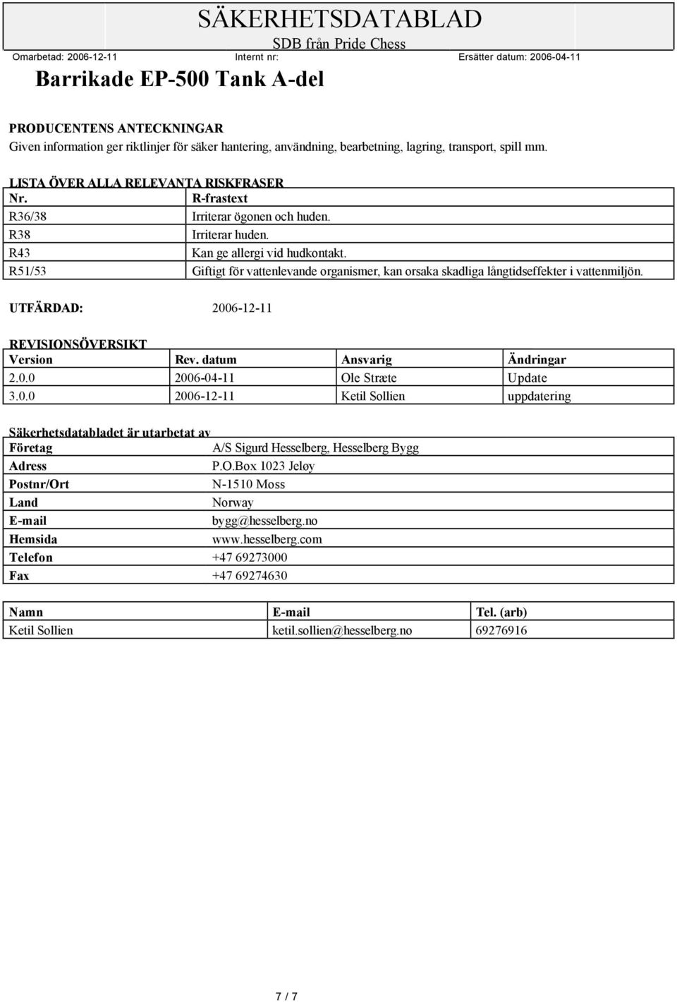 UTFÄRDAD: 2006-12-11 REVISIONSÖVERSIKT Version Rev. datum Ansvarig Ändringar 2.0.0 2006-04-11 Ole Stræte Update 3.0.0 2006-12-11 Ketil Sollien uppdatering Säkerhetsdatabladet är utarbetat av Företag A/S Sigurd Hesselberg, Hesselberg Bygg Adress P.