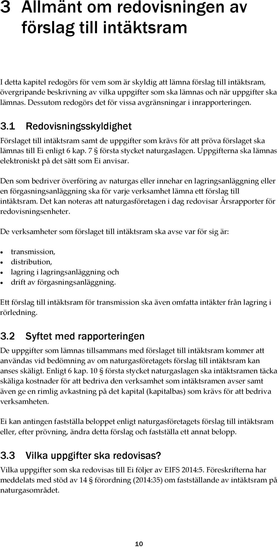 1 Redovisningsskyldighet Förslaget till intäktsram samt de uppgifter som krävs för att pröva förslaget ska lämnas till Ei enligt 6 kap. 7 första stycket naturgaslagen.