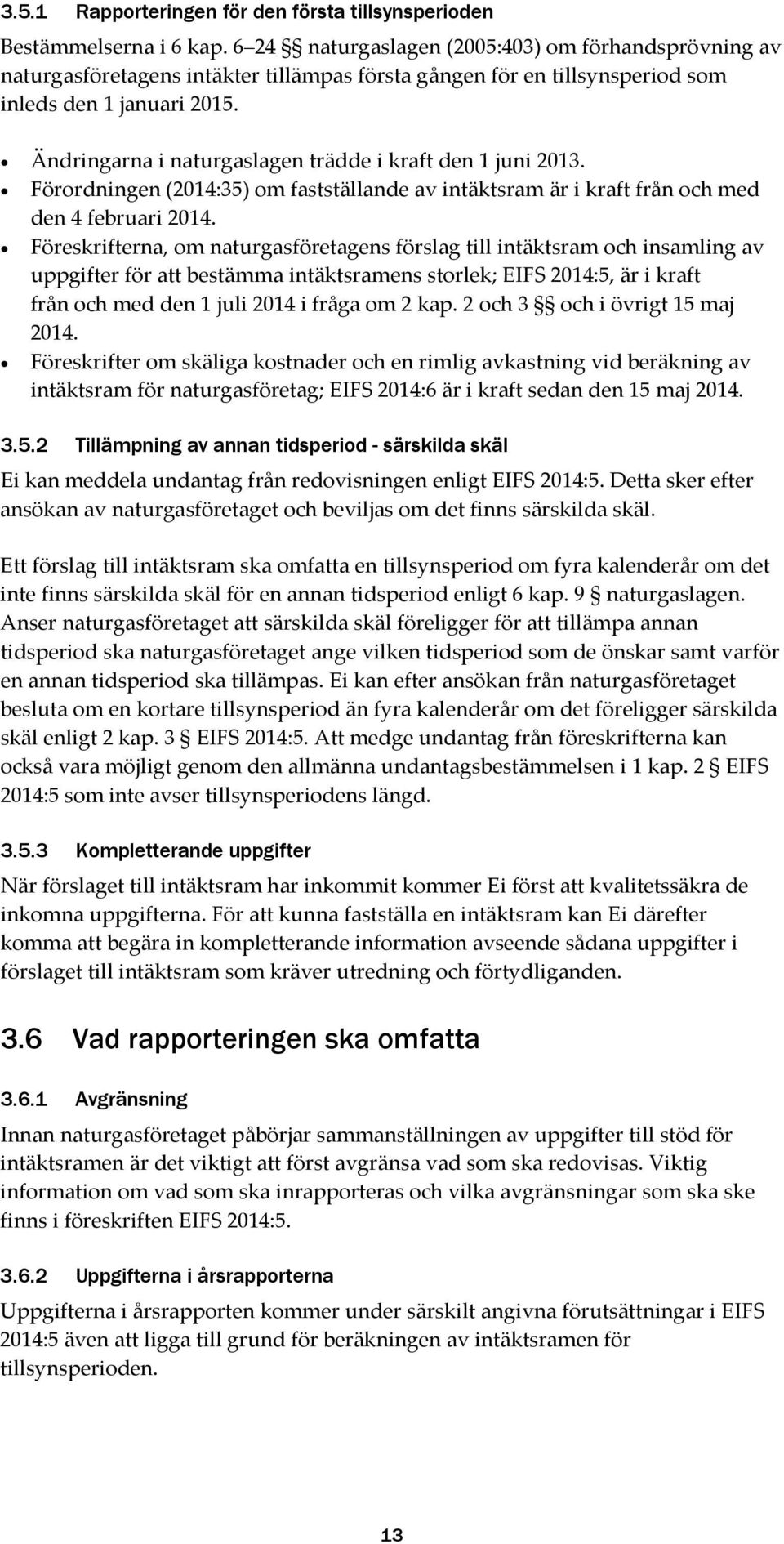 Ändringarna i naturgaslagen trädde i kraft den 1 juni 2013. Förordningen (2014:35) om fastställande av intäktsram är i kraft från och med den 4 februari 2014.