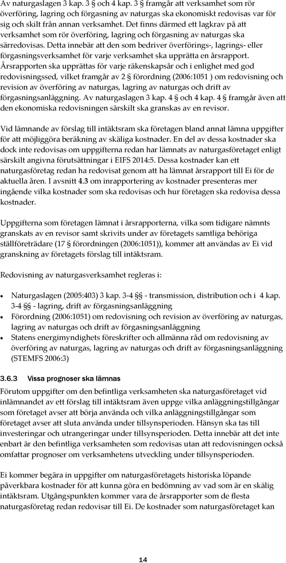 Detta innebär att den som bedriver överförings-, lagrings- eller förgasningsverksamhet för varje verksamhet ska upprätta en årsrapport.