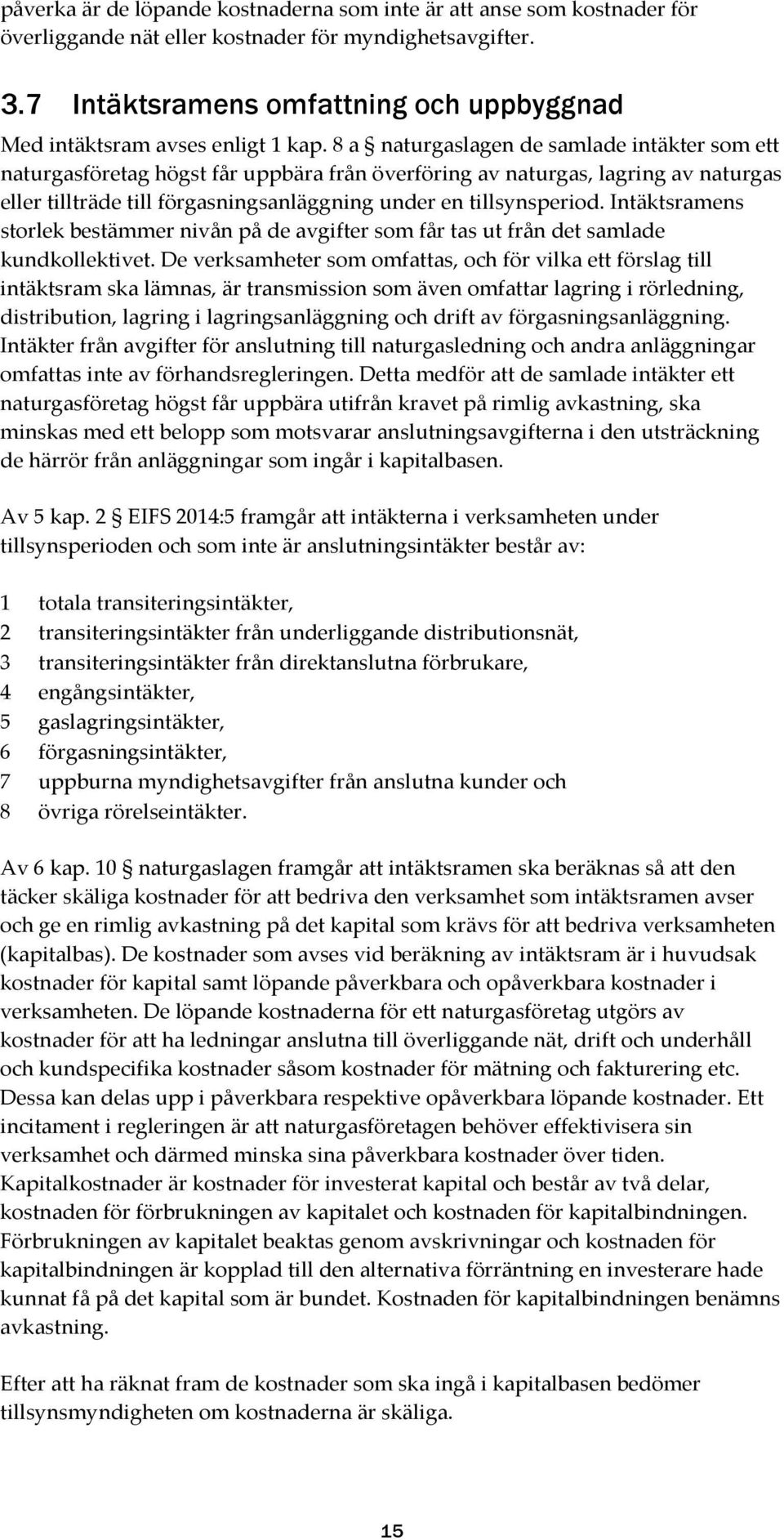 8 a naturgaslagen de samlade intäkter som ett naturgasföretag högst får uppbära från överföring av naturgas, lagring av naturgas eller tillträde till förgasningsanläggning under en tillsynsperiod.