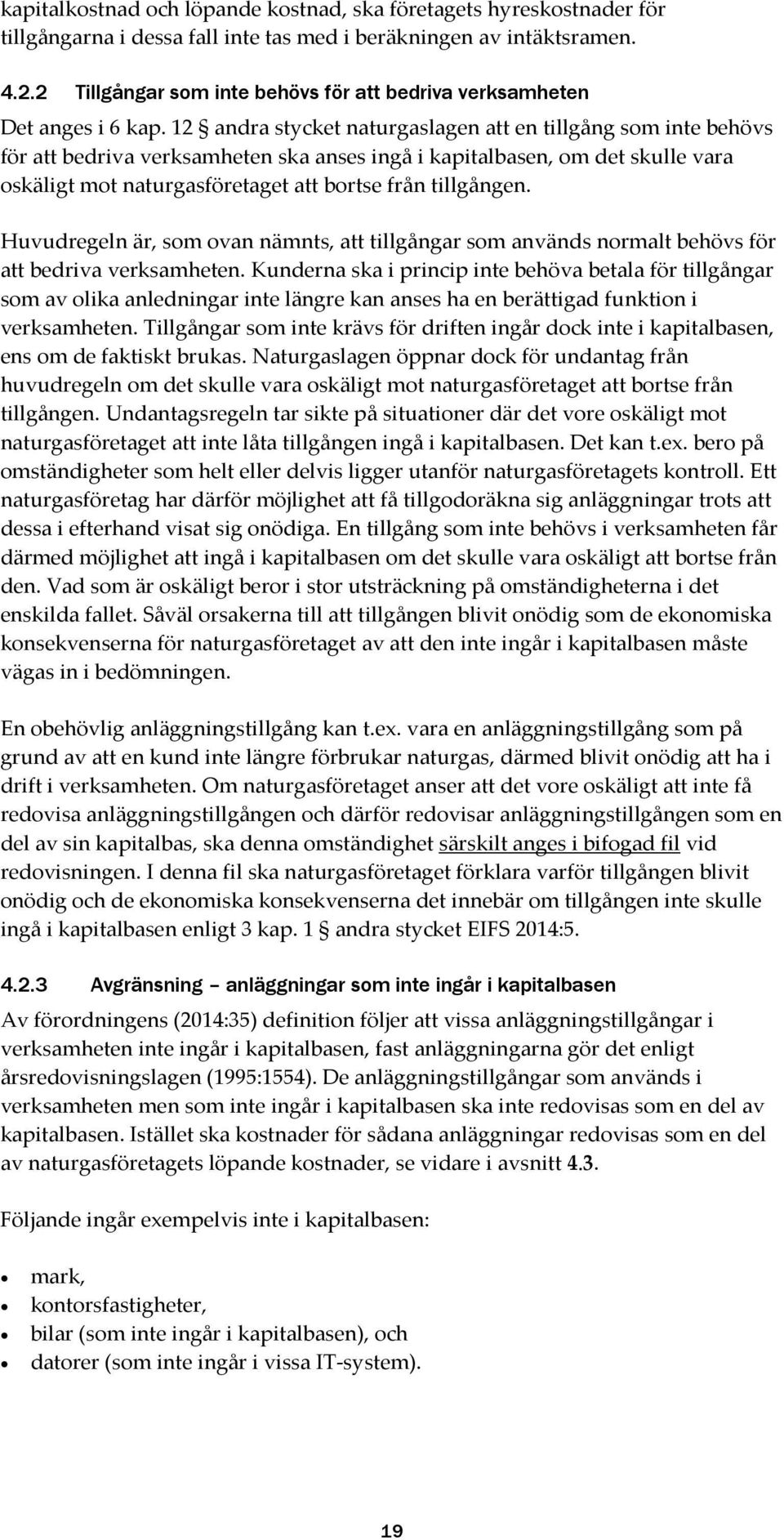 12 andra stycket naturgaslagen att en tillgång som inte behövs för att bedriva verksamheten ska anses ingå i kapitalbasen, om det skulle vara oskäligt mot naturgasföretaget att bortse från tillgången.