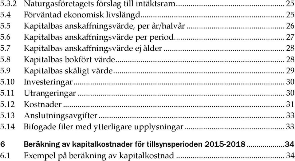 .. 29 5.10 Investeringar... 30 5.11 Utrangeringar... 30 5.12 Kostnader... 31 5.13 Anslutningsavgifter... 33 5.