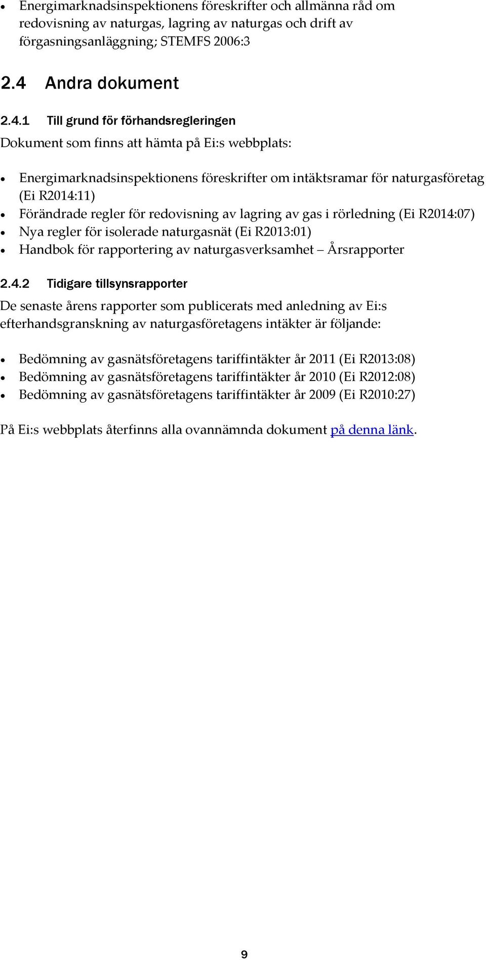 1 Till grund för förhandsregleringen Dokument som finns att hämta på Ei:s webbplats: Energimarknadsinspektionens föreskrifter om intäktsramar för naturgasföretag (Ei R2014:11) Förändrade regler för