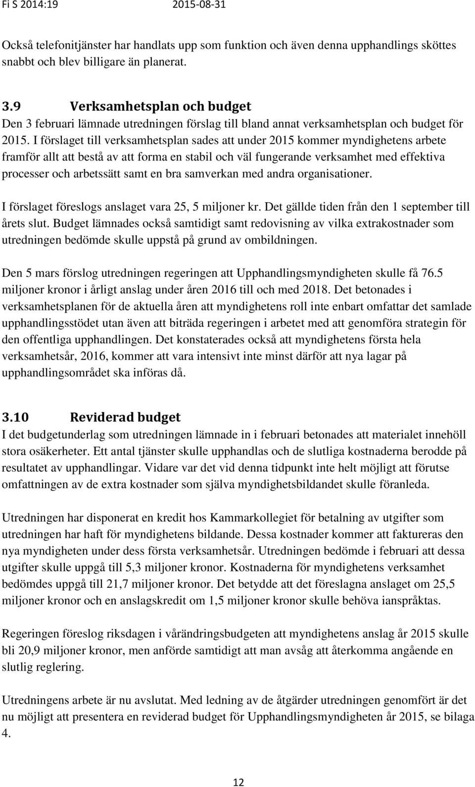 I förslaget till verksamhetsplan sades att under 2015 kommer myndighetens arbete framför allt att bestå av att forma en stabil och väl fungerande verksamhet med effektiva processer och arbetssätt