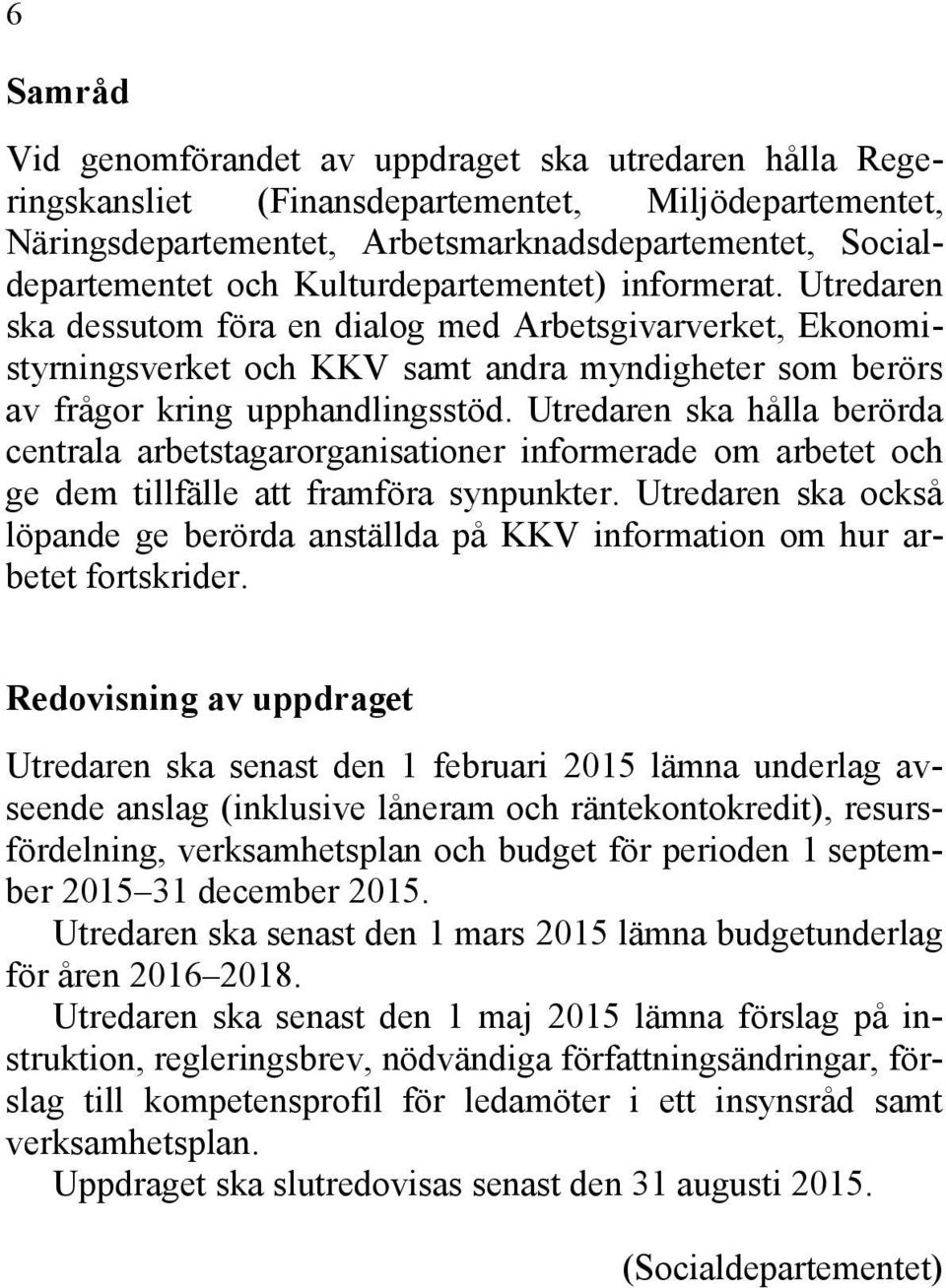 Utredaren ska hålla berörda centrala arbetstagarorganisationer informerade om arbetet och ge dem tillfälle att framföra synpunkter.