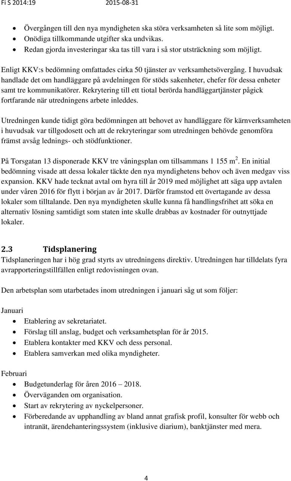 I huvudsak handlade det om handläggare på avdelningen för stöds sakenheter, chefer för dessa enheter samt tre kommunikatörer.