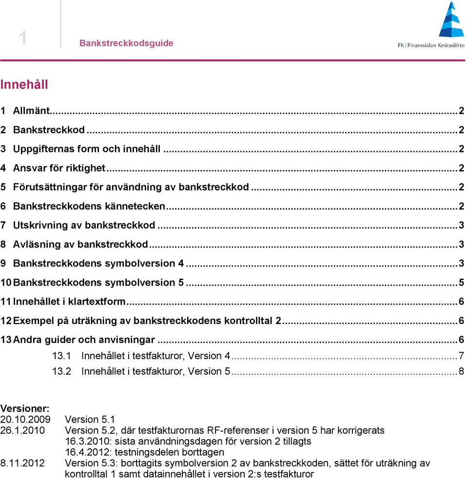 .. 5 11 Innehållet i klartextform... 6 12 Exempel på uträkning av bankstreckkodens kontrolltal 2... 6 13 Andra guider och anvisningar... 6 13.1 Innehållet i testfakturor, Version 4... 7 13.