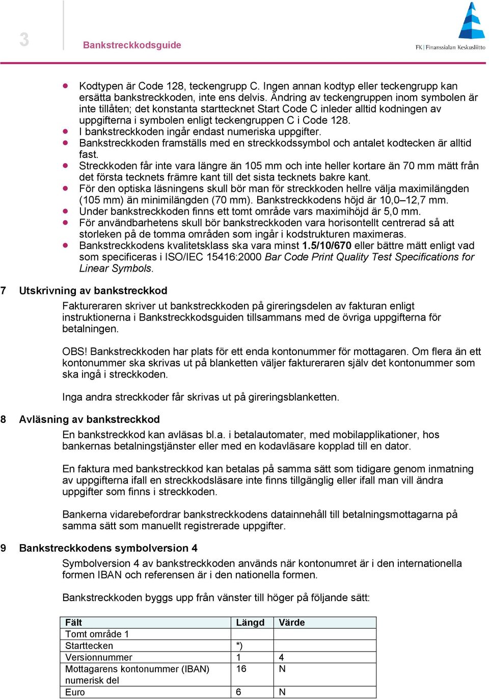 I bankstreckkoden ingår endast numeriska uppgifter. Bankstreckkoden framställs med en streckkodssymbol och antalet kodtecken är alltid fast.