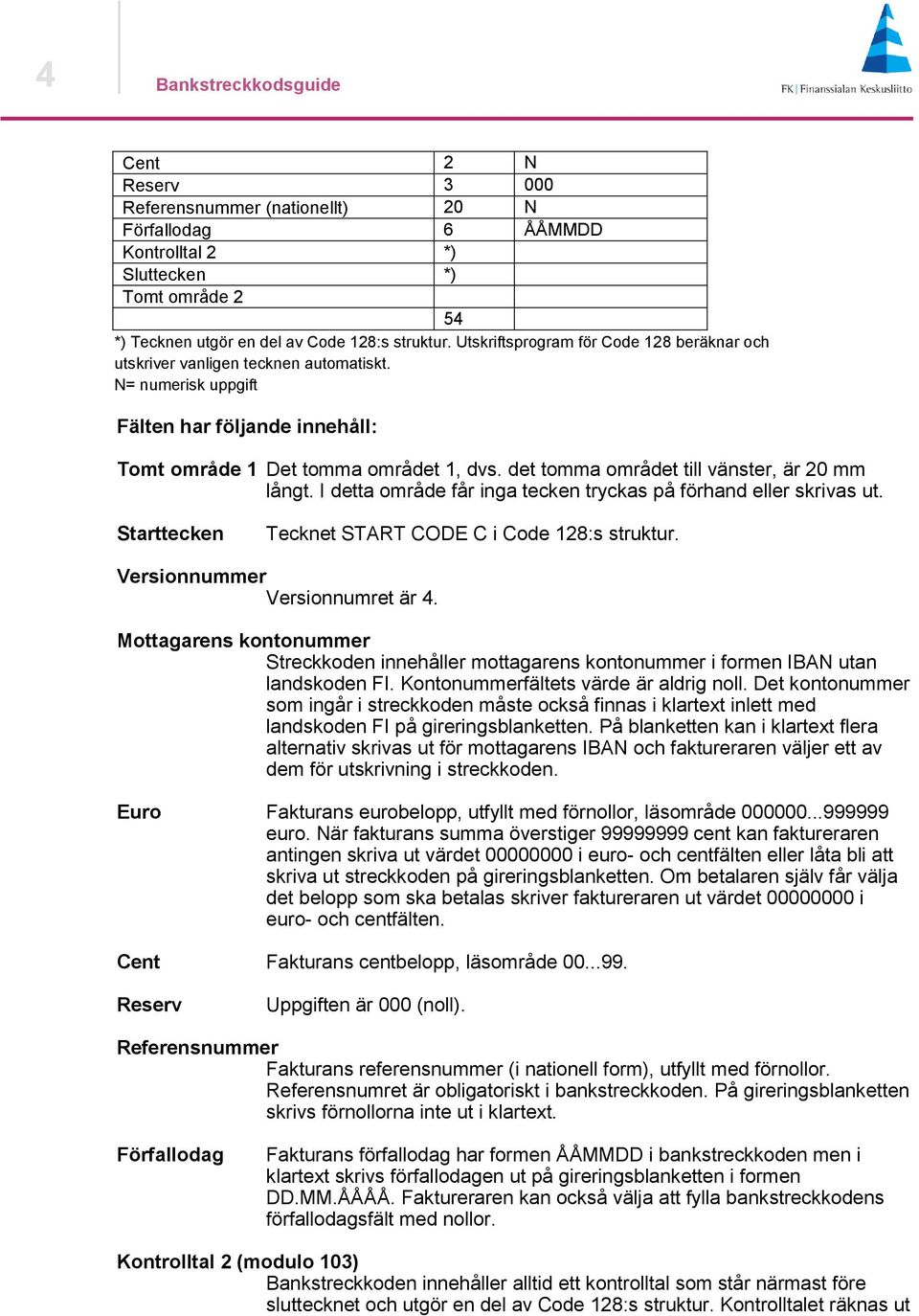 det tomma området till vänster, är 20 mm långt. I detta område får inga tecken tryckas på förhand eller skrivas ut. Starttecken Tecknet START CODE C i Code 128:s struktur.