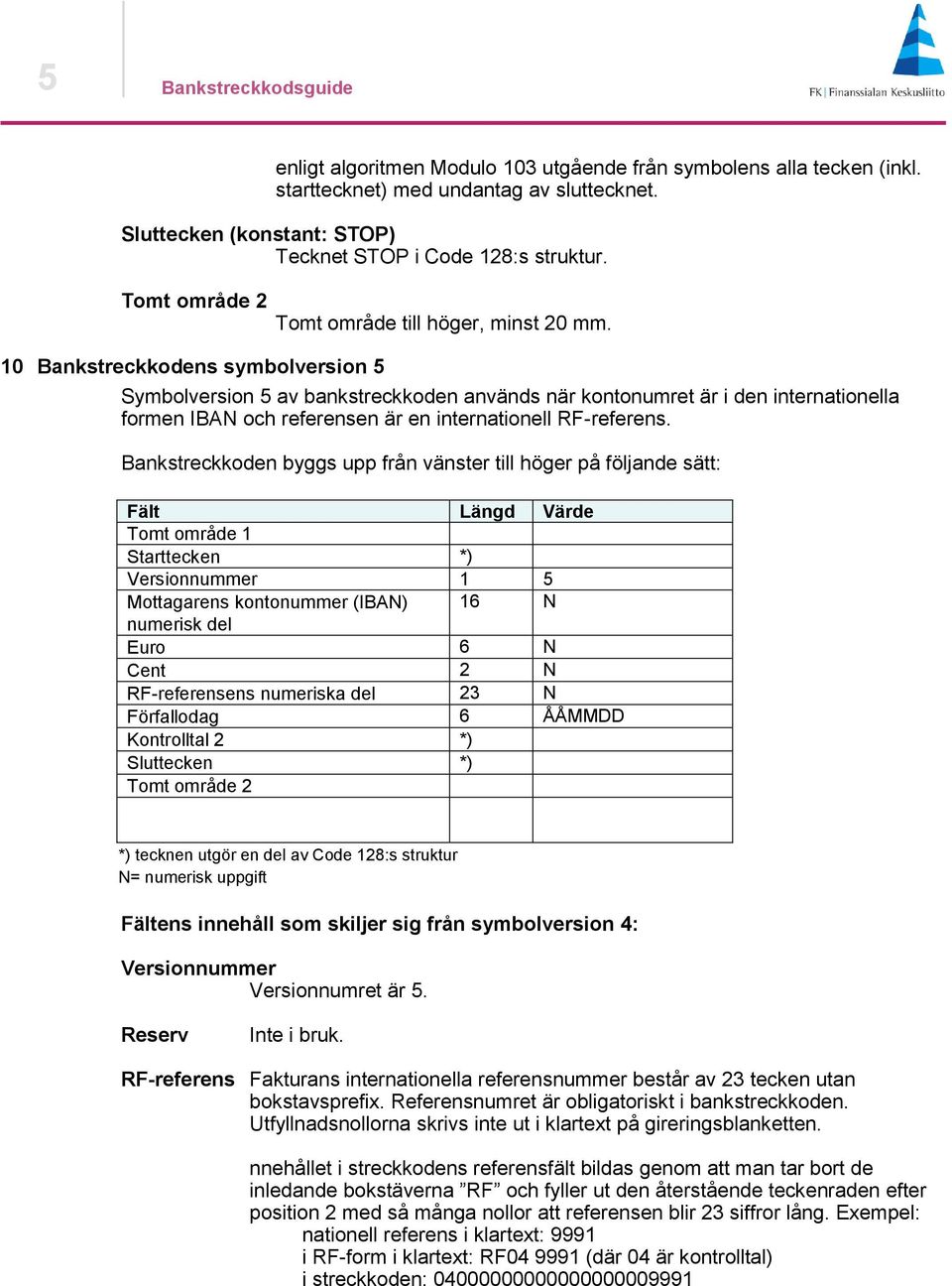 10 Bankstreckkodens symbolversion 5 Symbolversion 5 av bankstreckkoden används när kontonumret är i den internationella formen IBAN och referensen är en internationell RF-referens.