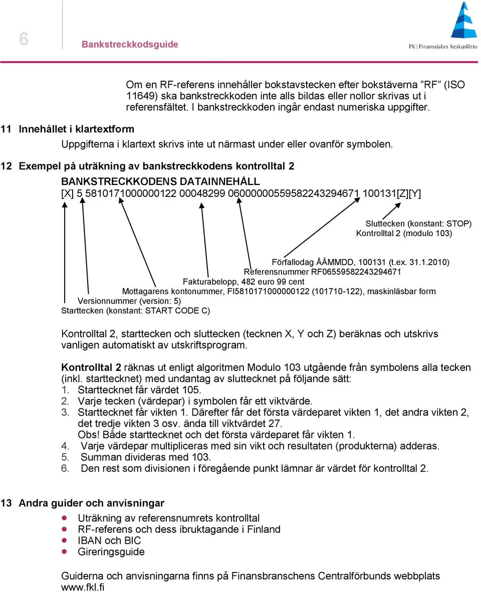 12 Exempel på uträkning av bankstreckkodens kontrolltal 2 BANKSTRECKKODENS DATAINNEHÅLL [X] 5 5810171000000122 00048299 06000000559582243294671 100131[Z][Y] Sluttecken (konstant: STOP) Kontrolltal 2