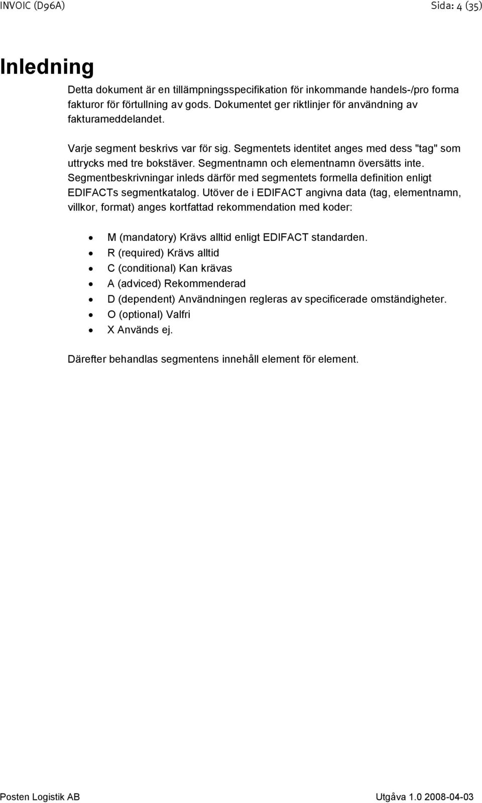 Segmentnamn och elementnamn översätts inte. Segmentbeskrivningar inleds därför med segmentets formella definition enligt EDIFACTs segmentkatalog.