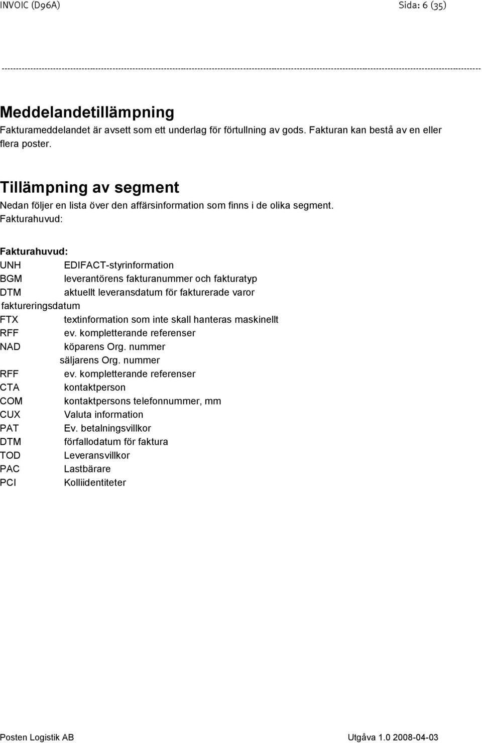 Tillämpning av segment Nedan följer en lista över den affärsinformation som finns i de olika segment.