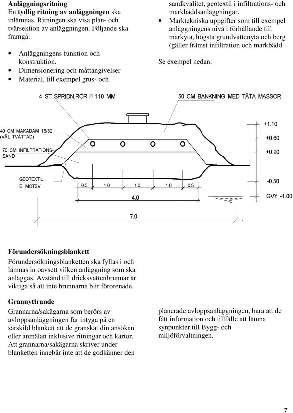 Marktekniska uppgifter som till exempel anläggningens nivå i förhållande till markyta, högsta grundvattenyta och berg (gäller främst infiltration och markbädd. Se exempel nedan.