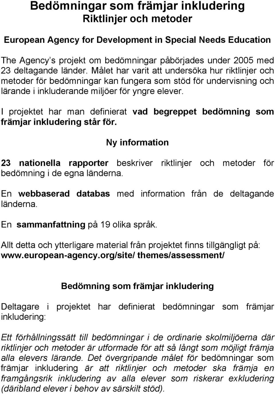 I projektet har man definierat vad begreppet bedömning som främjar inkludering står för. Ny information 23 nationella rapporter beskriver riktlinjer och metoder för bedömning i de egna länderna.