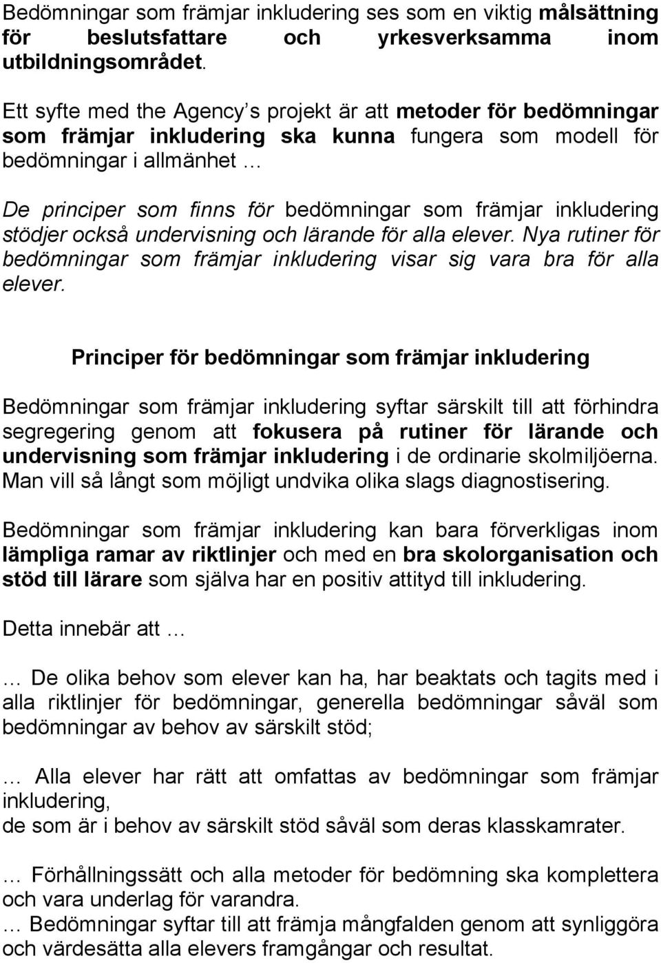 inkludering stödjer också undervisning och lärande för alla elever. Nya rutiner för bedömningar som främjar inkludering visar sig vara bra för alla elever.