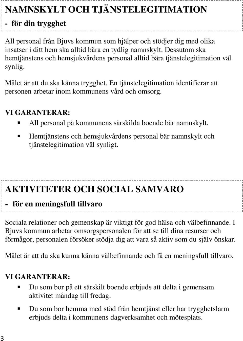 En tjänstelegitimation identifierar att personen arbetar inom kommunens vård och omsorg. All personal på kommunens särskilda boende bär namnskylt.