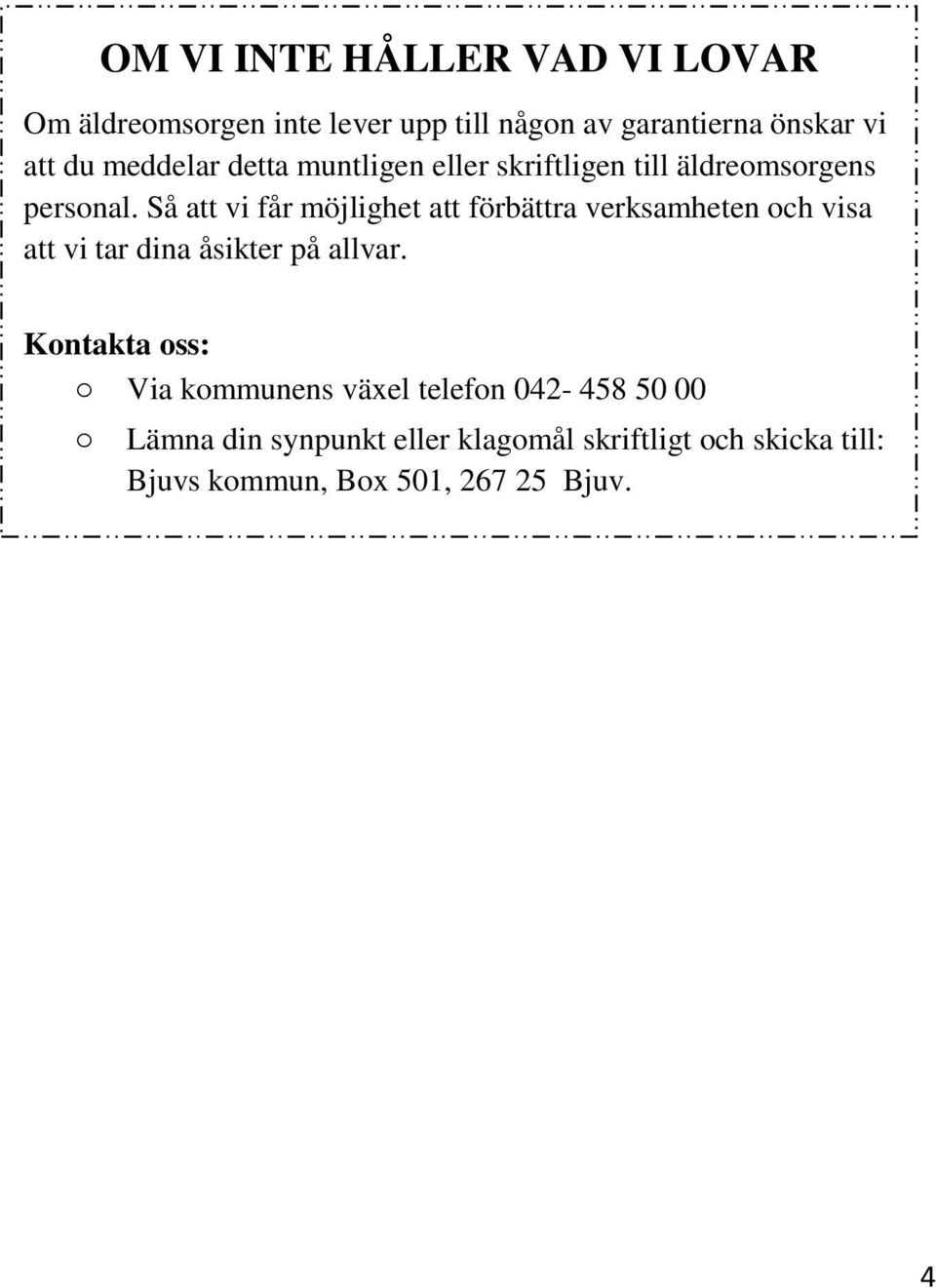 Så att vi får möjlighet att förbättra verksamheten och visa att vi tar dina åsikter på allvar.