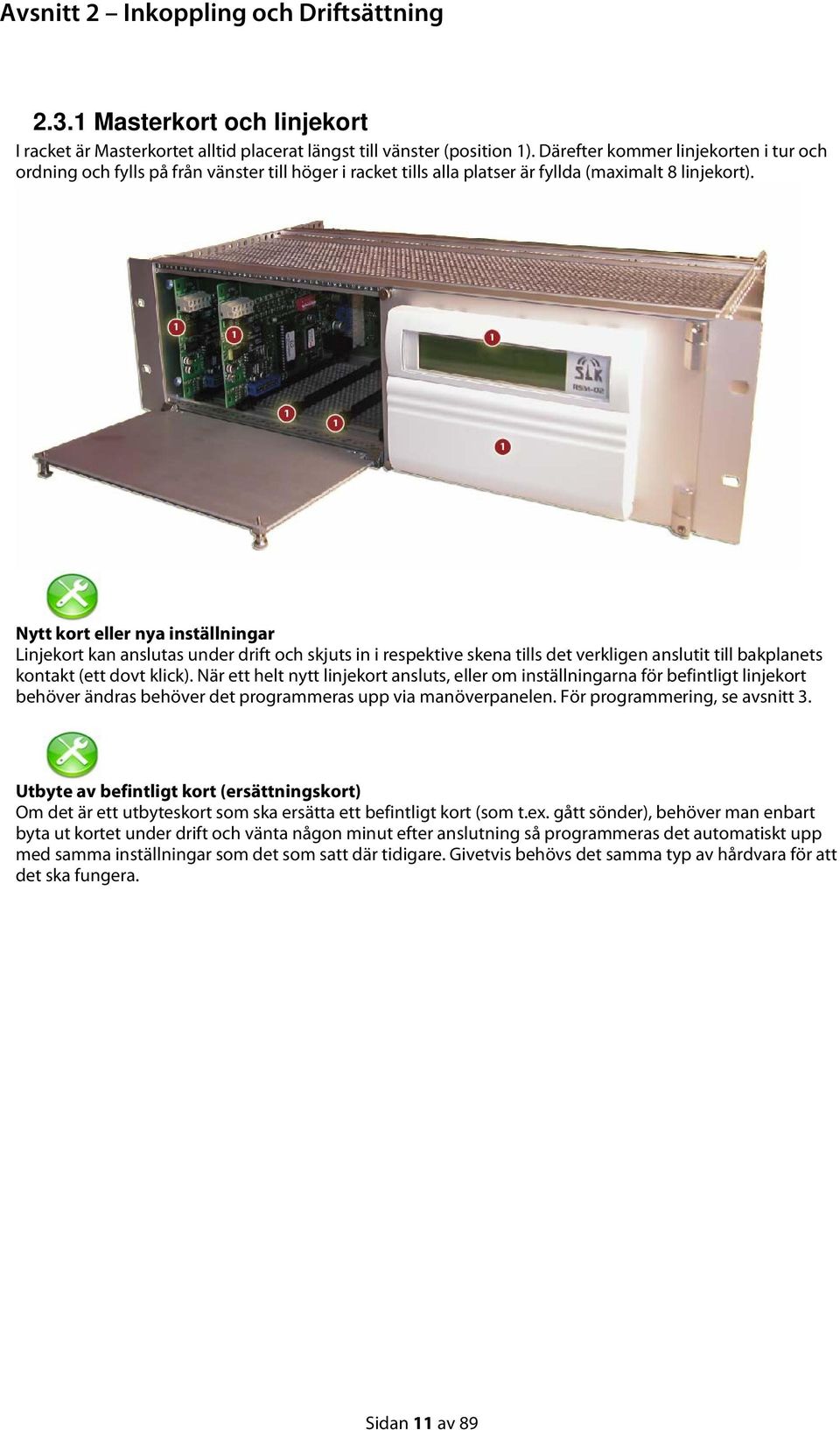 Nytt kort eller nya inställningar Linjekort kan anslutas under drift och skjuts in i respektive skena tills det verkligen anslutit till bakplanets kontakt (ett dovt klick).