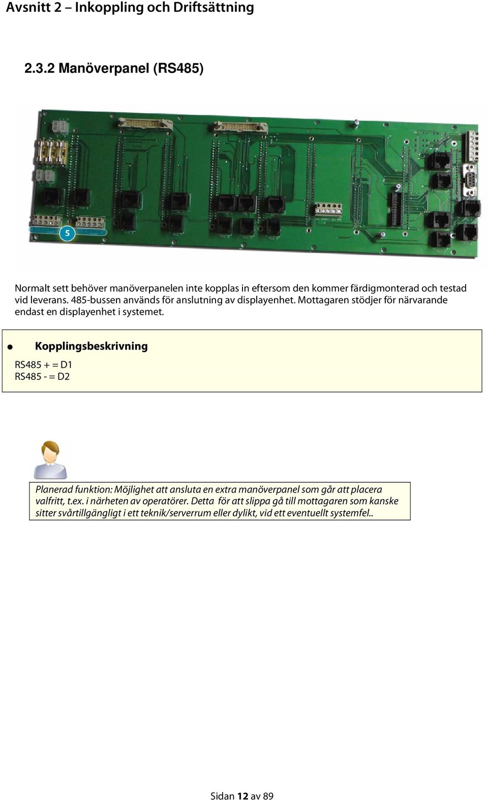 485-bussen används för anslutning av displayenhet. Mottagaren stödjer för närvarande endast en displayenhet i systemet.