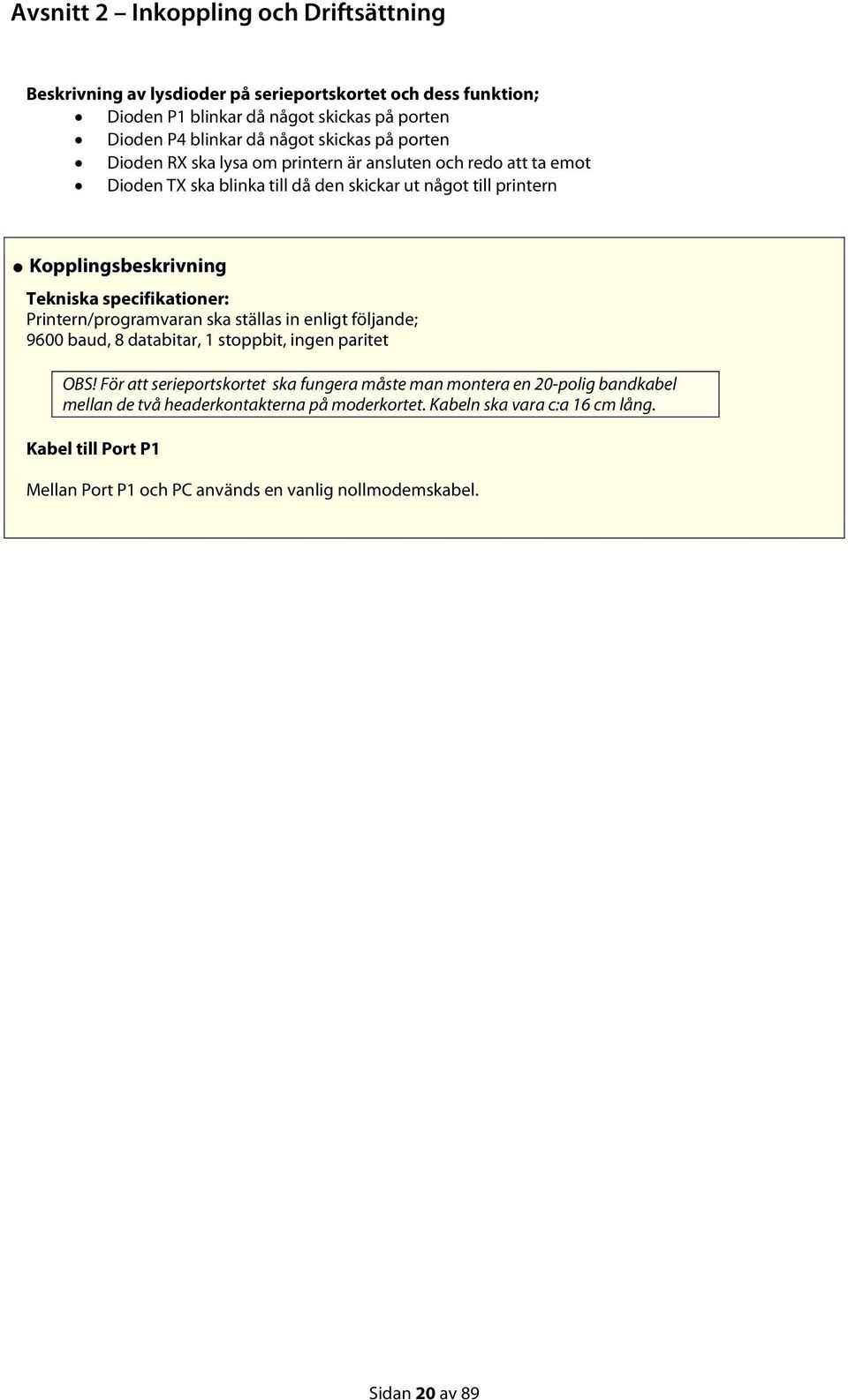 specifikationer: Printern/programvaran ska ställas in enligt följande; 9600 baud, 8 databitar, 1 stoppbit, ingen paritet OBS!