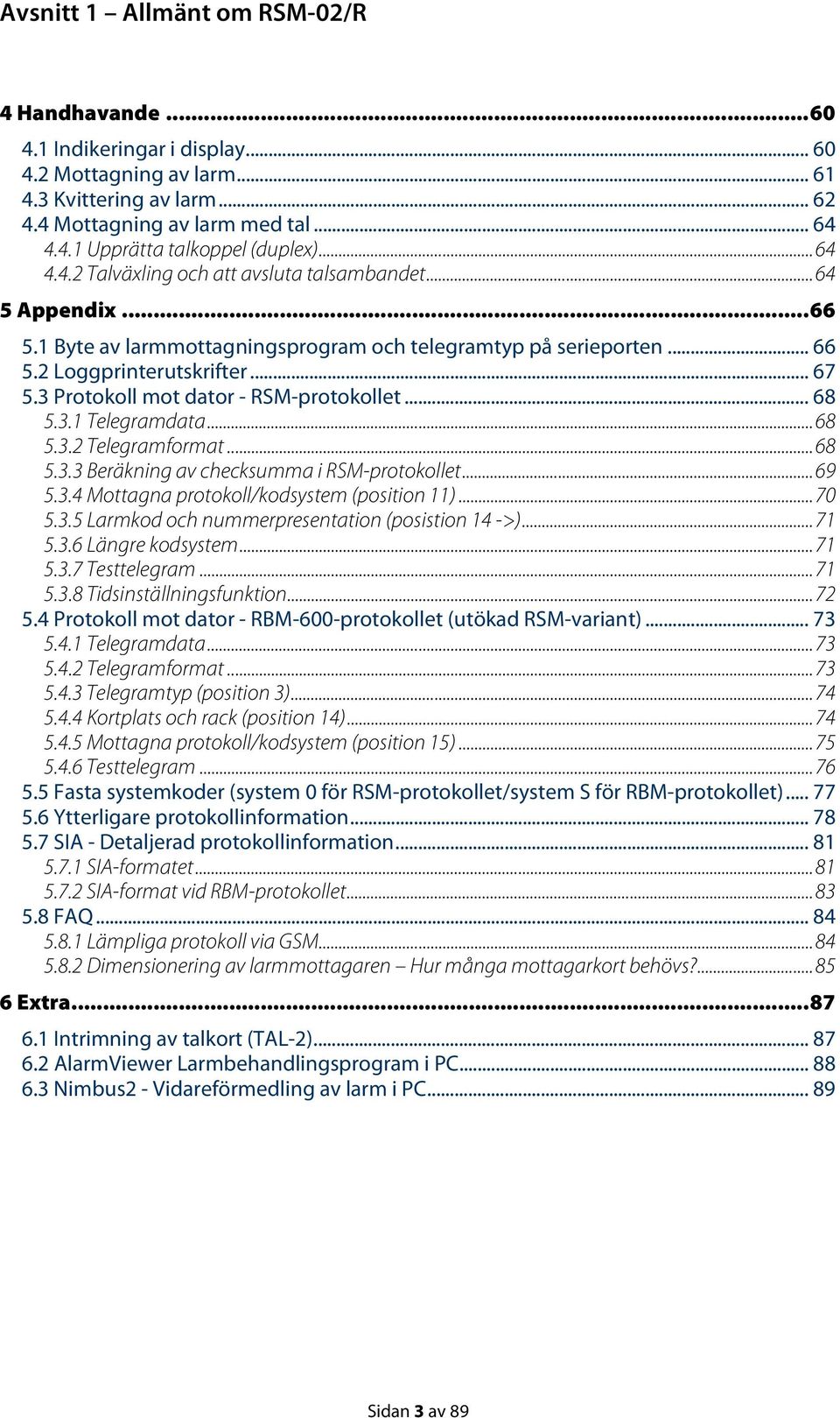 3 Protokoll mot dator - RSM-protokollet... 68 5.3.1 Telegramdata...68 5.3.2 Telegramformat...68 5.3.3 Beräkning av checksumma i RSM-protokollet...69 5.3.4 Mottagna protokoll/kodsystem (position 11).