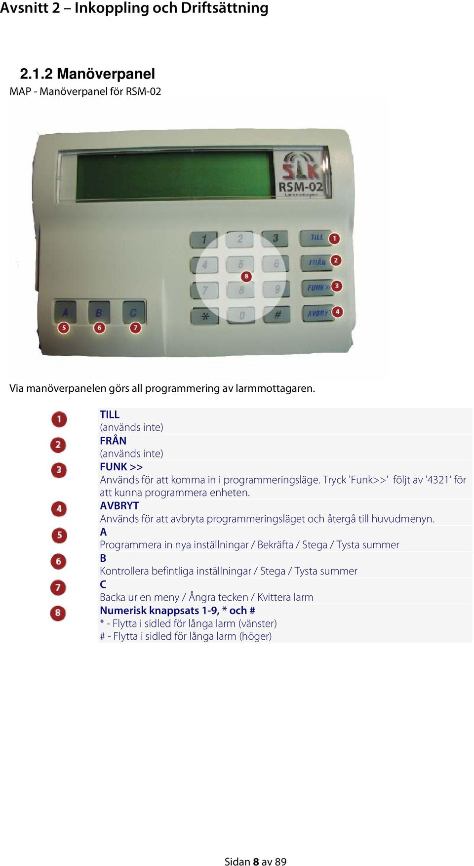 AVBRYT Används för att avbryta programmeringsläget och återgå till huvudmenyn.