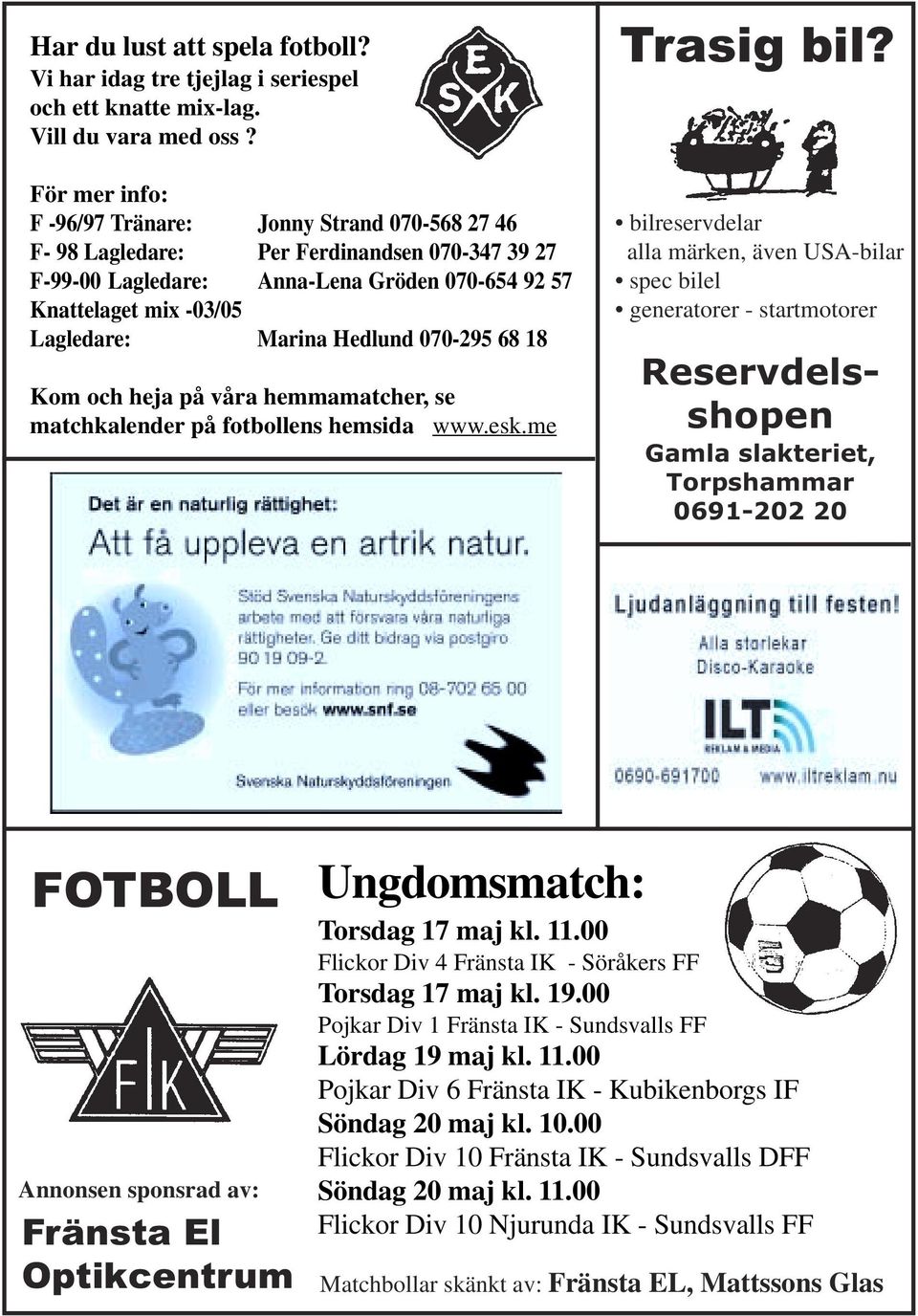 Hedlund 070-295 68 18 Kom och heja på våra hemmamatcher, se matchkalender på fotbollens hemsida www.esk.me Trasig bil?