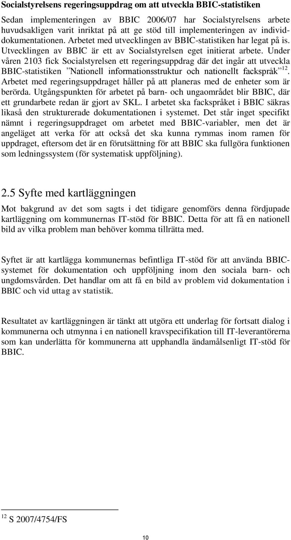 Under våren 2103 fick Socialstyrelsen ett regeringsuppdrag där det ingår att utveckla BBIC-statistiken Nationell informationsstruktur och nationellt fackspråk 12.