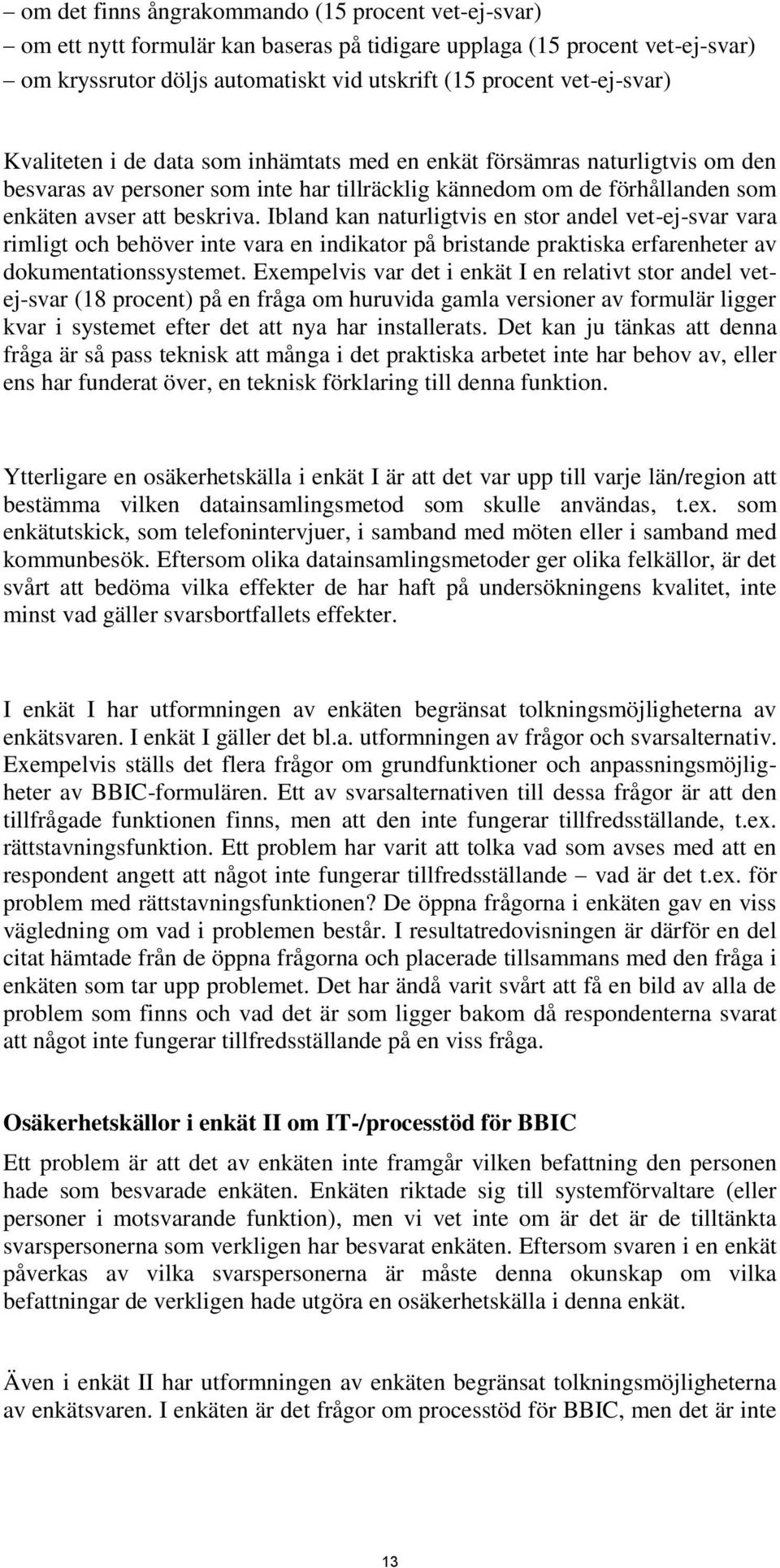 Ibland kan naturligtvis en stor andel vet-ej-svar vara rimligt och behöver inte vara en indikator på bristande praktiska erfarenheter av dokumentationssystemet.