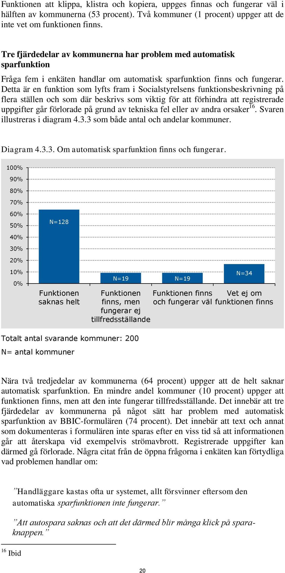 Detta är en funktion som lyfts fram i Socialstyrelsens funktionsbeskrivning på flera ställen och som där beskrivs som viktig för att förhindra att registrerade uppgifter går förlorade på grund av