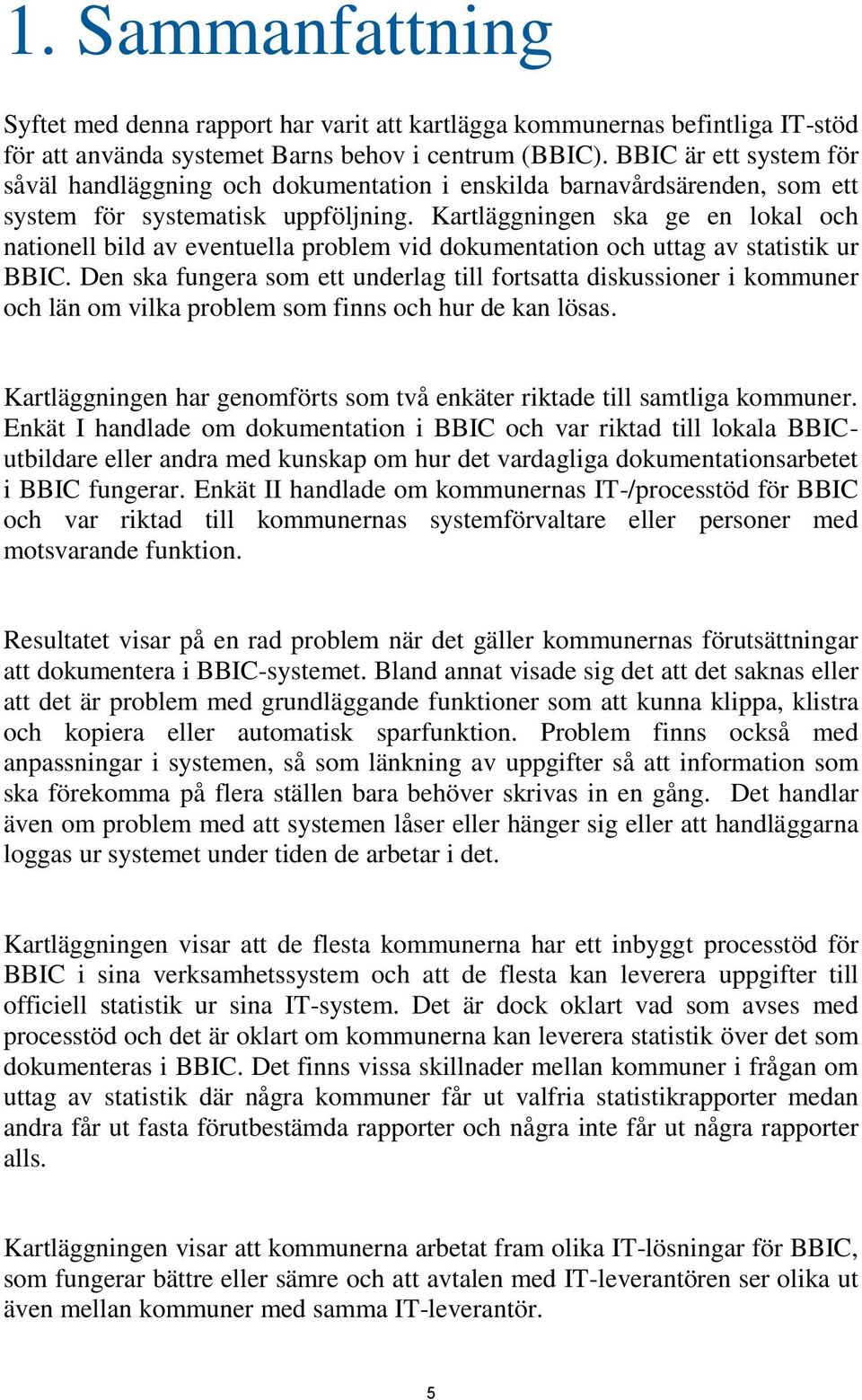 Kartläggningen ska ge en lokal och nationell bild av eventuella problem vid dokumentation och uttag av statistik ur BBIC.
