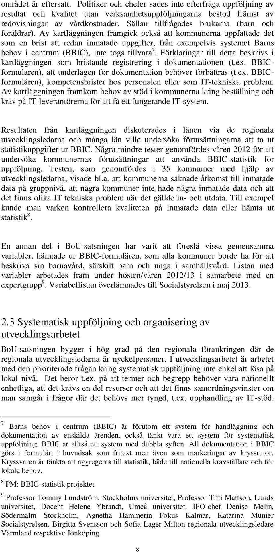 Av kartläggningen framgick också att kommunerna uppfattade det som en brist att redan inmatade uppgifter, från exempelvis systemet Barns behov i centrum (BBIC), inte togs tillvara 7.