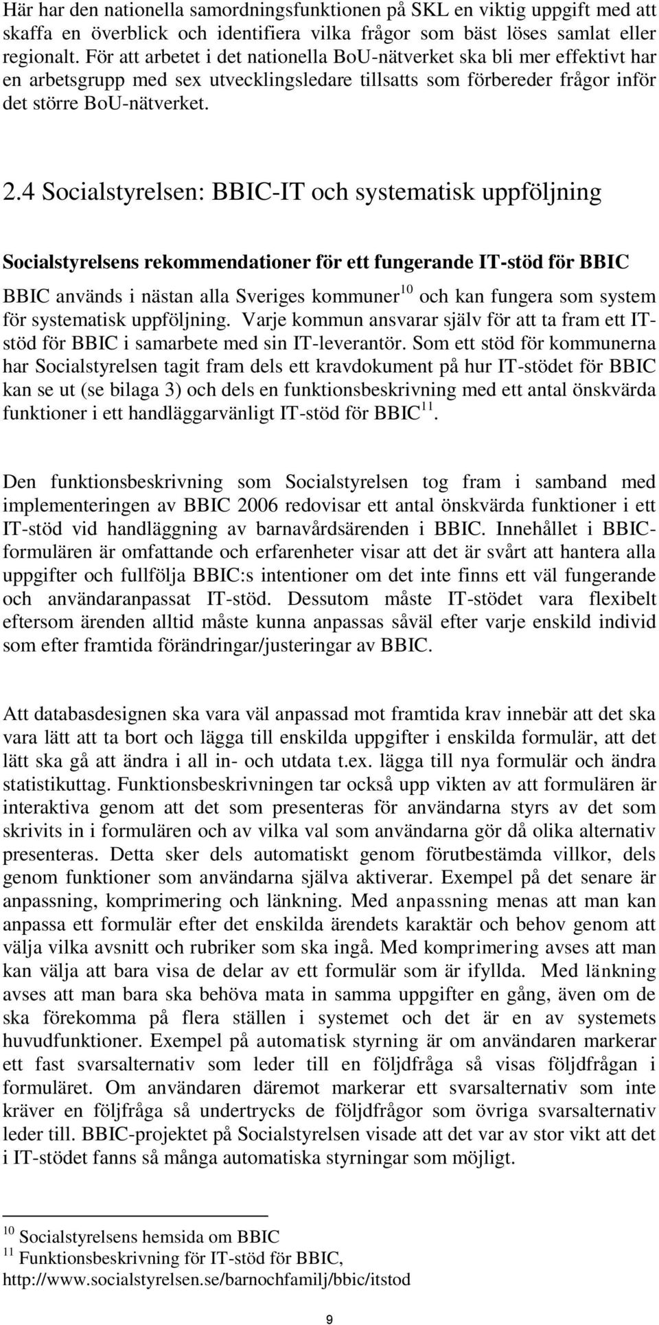 4 Socialstyrelsen: BBIC-IT och systematisk uppföljning Socialstyrelsens rekommendationer för ett fungerande IT-stöd för BBIC BBIC används i nästan alla Sveriges kommuner 10 och kan fungera som system