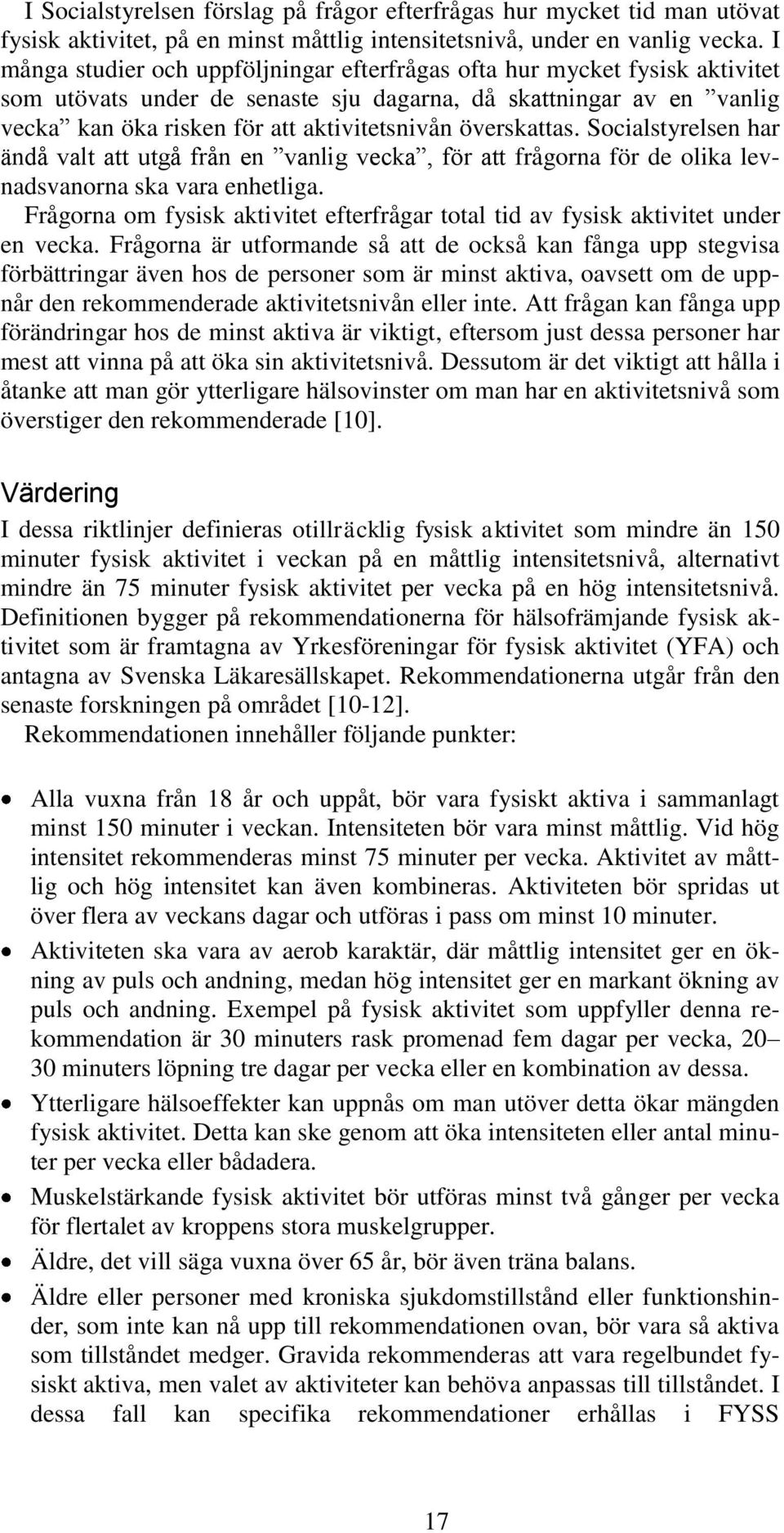 överskattas. Socialstyrelsen har ändå valt att utgå från en vanlig vecka, för att frågorna för de olika levnadsvanorna ska vara enhetliga.