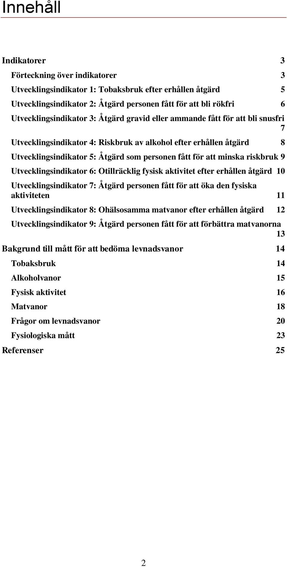 9 Utvecklingsindikator 6: Otillräcklig fysisk aktivitet efter erhållen åtgärd 10 Utvecklingsindikator 7: Åtgärd personen fått för att öka den fysiska aktiviteten 11 Utvecklingsindikator 8:
