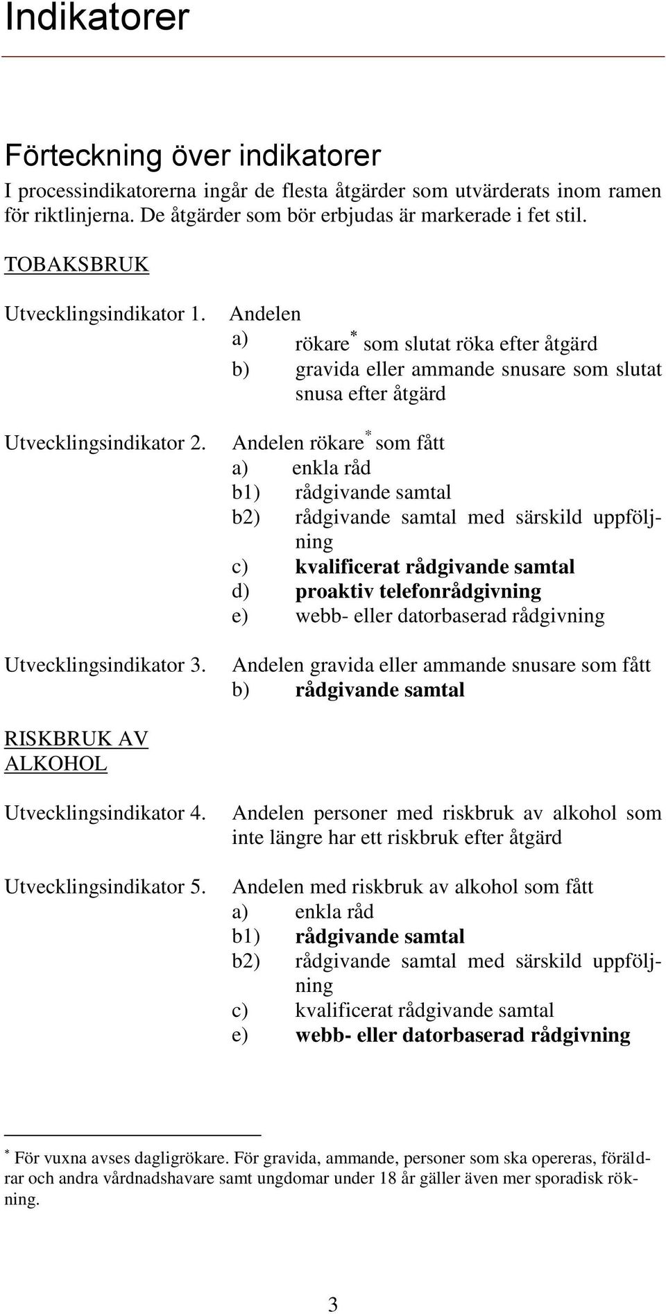 Andelen a) rökare som slutat röka efter åtgärd b) gravida eller ammande snusare som slutat snusa efter åtgärd Andelen rökare * som fått a) enkla råd b1) rådgivande samtal b2) rådgivande samtal med