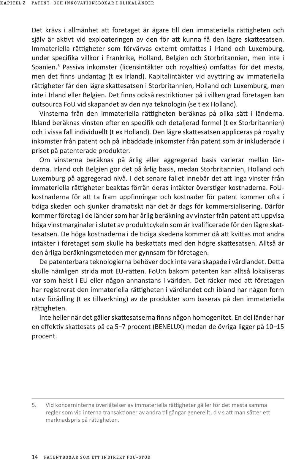5 Passiva inkomster (licensintäkter och royalties) omfattas för det mesta, men det finns undantag (t ex Irland).