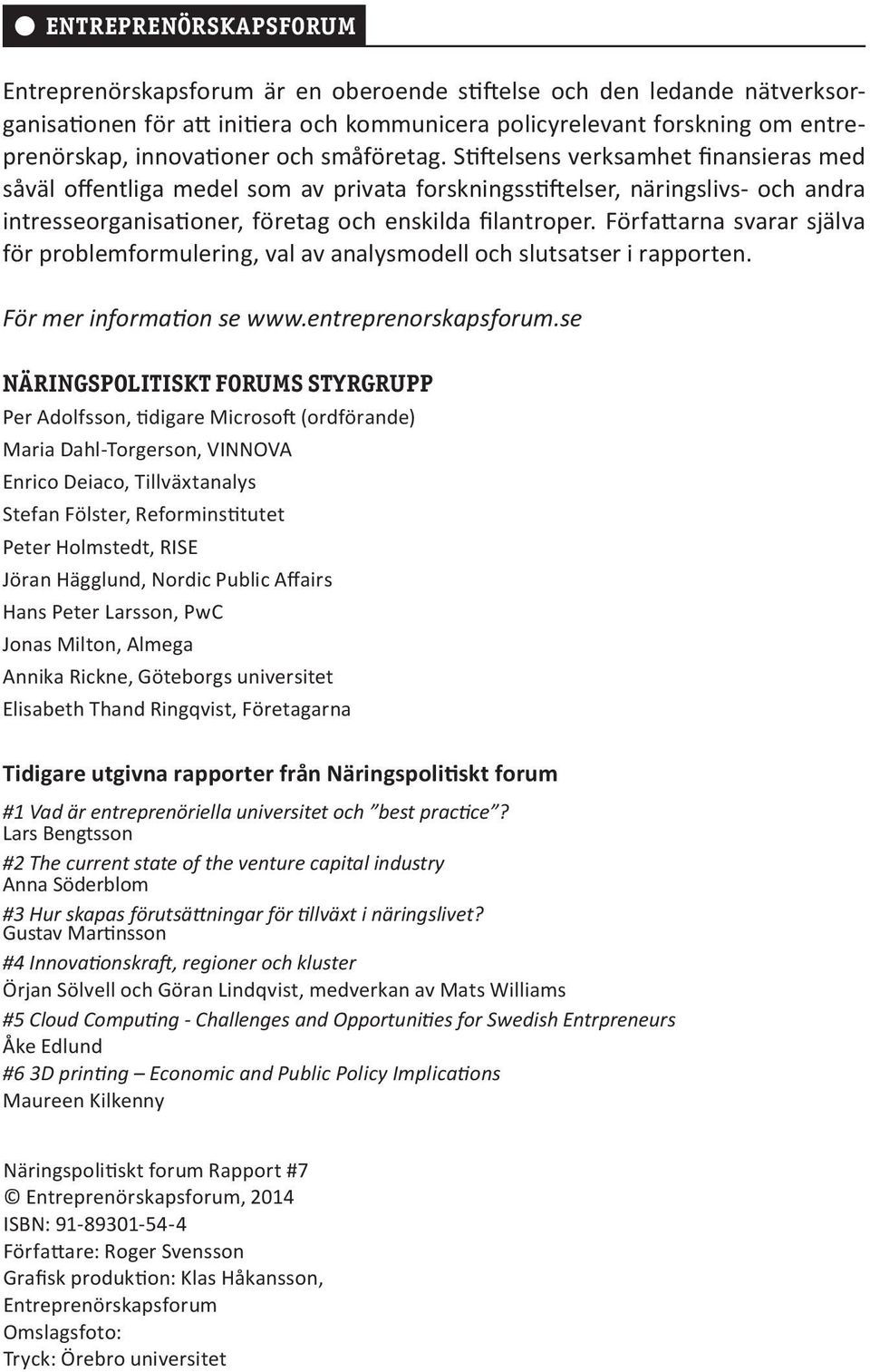 Författarna svarar själva för problemformulering, val av analysmodell och slutsatser i rapporten. För mer information se www.entreprenorskapsforum.