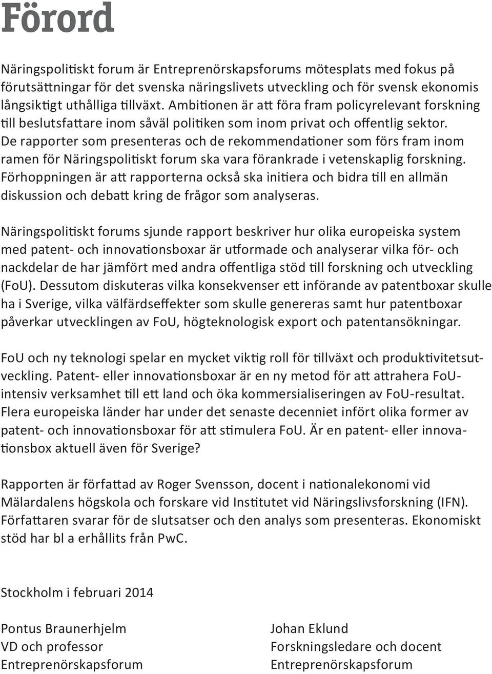 De rapporter som presenteras och de rekommendationer som förs fram inom ramen för Näringspolitiskt forum ska vara förankrade i vetenskaplig forskning.