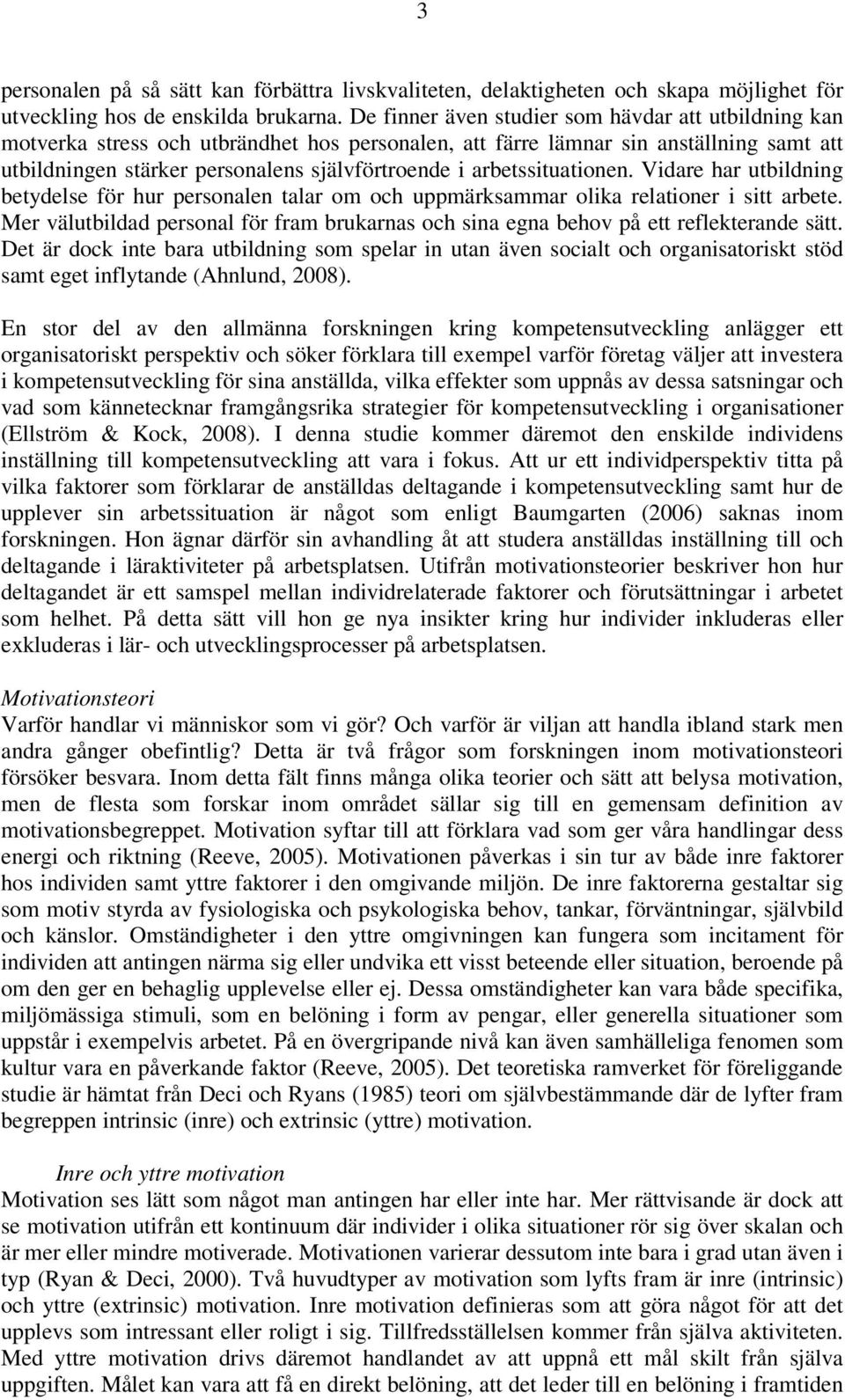 arbetssituationen. Vidare har utbildning betydelse för hur personalen talar om och uppmärksammar olika relationer i sitt arbete.