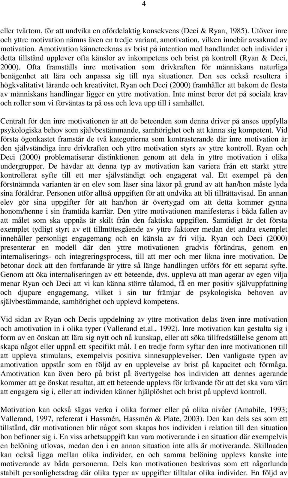 Ofta framställs inre motivation som drivkraften för människans naturliga benägenhet att lära och anpassa sig till nya situationer. Den ses också resultera i högkvalitativt lärande och kreativitet.