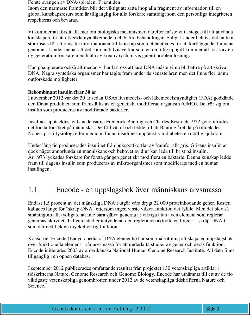 Vi kommer att förstå allt mer om biologiska mekanismer, därefter måste vi ta steget till att använda kunskapen för att utveckla nya läkemedel och bättre behandlingar.